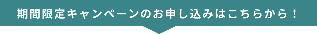 期間限定キャンペーンのお申し込みはこちらから!